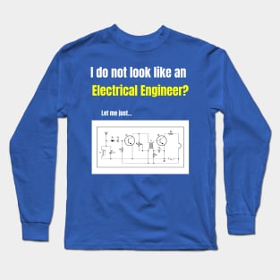 I Do Not Look Like An Electrical Engineer? Long Sleeve T-Shirt